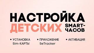 Как настроить детские смарт-часы? Последовательная инструкция активации и приложение Setracker