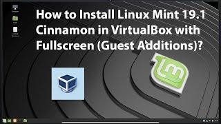 How to Install Linux Mint 19.1 Cinnamon in VirtualBox with Fullscreen (Guest Additions)?