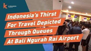 INDONESIA'S THIRST FOR TRAVEL DEPICTED THROUGH QUEUES AT BALI NGURAH RAI AIRPORT