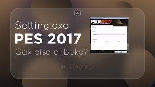 Cara Mengatasi Setting.exe PES 2017 Yang Gak Bisa dibuka