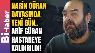 Narin Güran Davasında Yeni Gün.. Arif Güran Hastaneye Kaldırıldı! | BiHaber