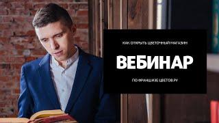 Как открыть цветочный магазин. Живой вебинар с основателем сети Цветов.ру