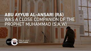 Abu Ayyub al-Ansari (RA) Was A Close Companion of The Prophet Muhammad (S.A.W)