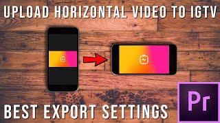 How To Upload Horizontal Video on IGTV & Best Export Settings in Premiere Pro | Everything You Need!