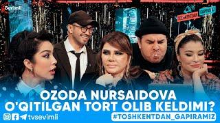 TOSHKENTDAN GAPIRAMIZ -OZODA NURSAIDOVA O'QITILGAN TORT OLIB KELDIMI?