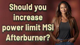 Should you increase power limit MSI Afterburner?