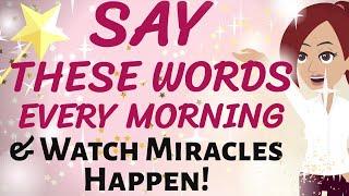 Abraham Hicks  SAY THESE WORDS TO THE UNIVERSE EVERY MORNING  ~ AND MIRACLES WILL HAPPEN!  LOA