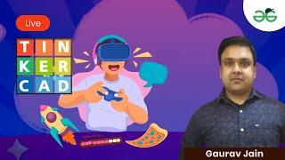 Introduction to Tinkercad | Gaurav Kumar Jain | GeeksforGeeks School