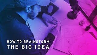 How To Brainstorm The Big Idea