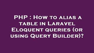 PHP : How to alias a table in Laravel Eloquent queries (or using Query Builder)?