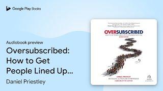 Oversubscribed: How to Get People Lined Up to… by Daniel Priestley · Audiobook preview