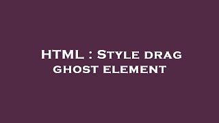 HTML : Style drag ghost element