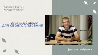 Используй время для  своего спасения| Проповедь. Алексей Кухтин