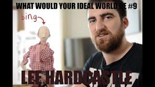 What Would Your Ideal World Be #9 - Lee Hardcastle