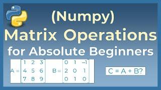 Python Tutorial: Matrix Operations using Numpy for Absolute Beginners