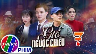 GIÓ NGƯỢC CHIỀU Tập 7 | Phim truyền hình đặc sắc nhất 2025 | Phim truyện Việt Nam | PHIM THVL
