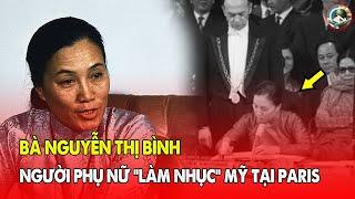 NGUYỄN THỊ BÌNH - NGƯỜI PHỤ NỮ VIỆT NAM KHIẾN CẢ THẾ GIỚI THÁN PHỤC VÌ "LÀM NHỤC" NGƯỜI MỸ TẠI PARIS