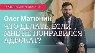 Что делать, если мне не понравился адвокат? Адвокат отвечает | Вопрос адвокату. Олег Матюнин