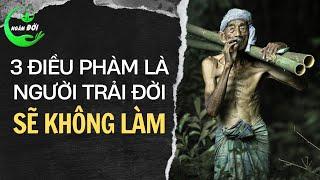 3 Điều Phàm Là NGƯỜI TRẢI ĐỜI Sẽ Không Làm Triết Lý Nhân Sinh Nửa Đời Chưa Chắc Đã Chiêm Nghiệm Ra