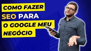 Como fazer SEO para o Google meu negócio