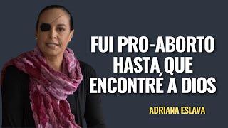 Fui Pro-Aborto hasta que encontré a Dios - Adriana Eslava