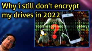 Why i still don't encrypt my drives in 2022