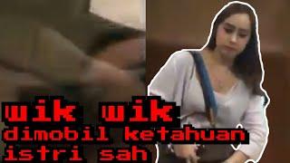 Wik Wik dimobil | ketahuan istri sah