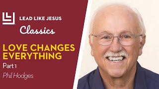 Leadership Classics: Phil Hodges | LOVE CHANGES EVERYTHING