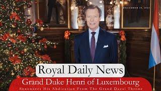 Grand Duke Henri of Luxembourg ABDICATES! Plus, Christmas with the Royals! And, More #RoyalNews