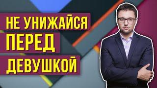 Почему мужчине нельзя унижаться перед девушкой. Не унижайся перед девушкой, если хочешь её вернуть!