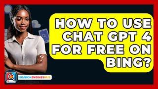 How To Use Chat GPT 4 For Free On Bing? - SearchEnginesHub.com