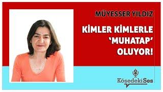 MÜYESSER YILDIZ - "KİMLER KİMLERLE ‘MUHATAP’ OLUYOR!" * Köşe Yazısı Dinle *