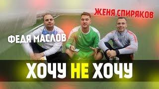 ХОЧУ НЕ ХОЧУ | ФЕДЯ МАСЛОВ, ЖЕКА СПИРЯКОВ