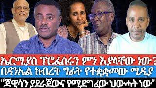 ኤርሚያስ ፕሮፌሰሩን ምን እያላቸው ነው?/ በዳንኤል ክብረት ግፊት የተቋቋመው ሚዲያ/ ጃዊሳን ያደራጀውና የሚደግፈው ህውሓት ነው/ ሒስ እና መወድስ