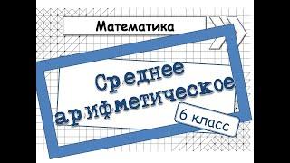 Среднее арифметическое. Математика. 6 класс