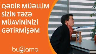 Buğlama TV - Qədir Müəllim Sizin Təzə Müavininizi Gətirmişəm