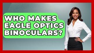 Who Makes Eagle Optics Binoculars? - Bird Watching Diaries