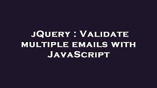 jQuery : Validate multiple emails with JavaScript