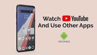 How To Watch YouTube And Use Other Apps on android?