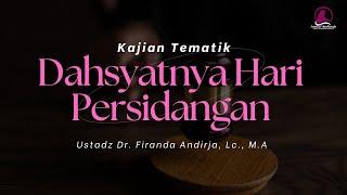 Hari Persidangan Akhirat | Ketika Tiada Lagi Alasan - Ustadz Dr. Firanda Andirja, Lc., M.A