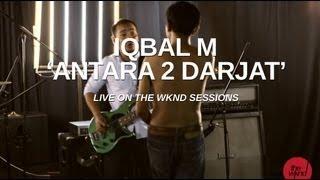 Iqbal M | Antara 2 Darjat (live on The Wknd Sessions, #64)