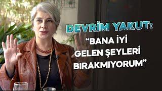 Devrim Yakut: '' Bana İyi Gelen Şeyleri Bırakmıyorum ''