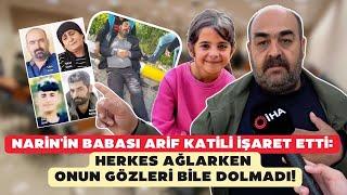 Narin'in babası Arif katili işaret etti: Herkes ağlarken onun gözleri bile dolmadı!