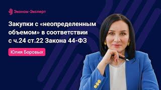 Закупки с «неопределенным объемом» в соответствии с ч.24 ст.22 Закона 44-ФЗ