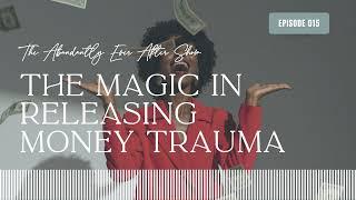 The Magic In Releasing Money Trauma