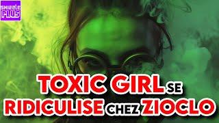 TOXIC GIRL SE RIDICULISE CHEZ ZIOCLO