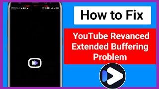 How to Fix YouTube Revanced Extended Buffering Problem 2025 Revanced Extended Loading issuel