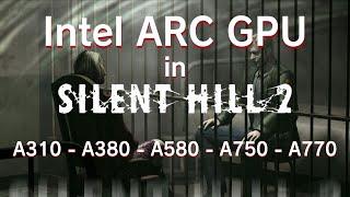 Silent Hill 2 Remake on ARC GPU A310 - A380 - A580 - A750 - A770