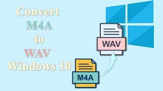 How to Convert M4A to WAV Files Most Efficiently on Windows 10？