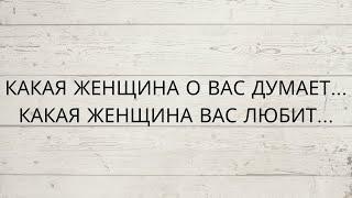 ⁉️ КАКАЯ ЖЕНЩИНА О ВАС ДУМАЕТ... КАКАЯ ЖЕНЩИНА ВАС ЛЮБИТ...